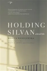 Book cover of Holding Silvan: A Brief Life by Monica Wesolowska