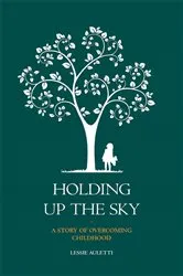 Book cover of Holding Up the Sky-A Story of Overcoming Childhood by Unknown