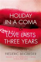 Book cover of Holiday in a Coma & Love Lasts Three Years: two novels by Frédéric Beigbeder by Frédéric Beigbeder