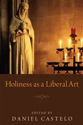 Book cover of Holiness as a Liberal Art by Daniel Castelo