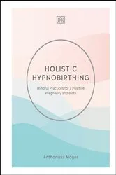 Book cover of Holistic Hypnobirthing by Anthonissa Moger