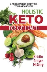 Book cover of Holistic Keto for Gut Health by Kristin Grayce McGary