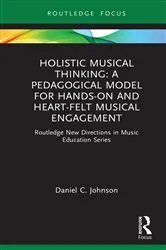 Book cover of Holistic Musical Thinking: A Pedagogical Model for Hands-On and Heart-Felt Musical Engagement by Daniel C. Johnson