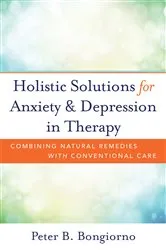 Book cover of Holistic Solutions for Anxiety & Depression in Therapy: Combining Natural Remedies with Conventional Care by Peter Bongiorno