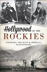 Book cover of Hollywood of the Rockies by Michael J. Spencer