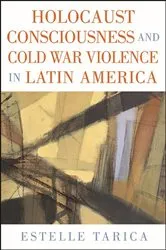 Book cover of Holocaust Consciousness and Cold War Violence in Latin America by Estelle Tarica