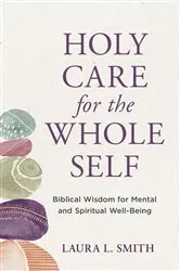 Book cover of Holy Care for the Whole Self by Laura L. Smith