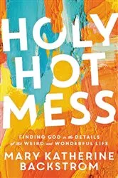 Book cover of Holy Hot Mess by Mary Katherine Backstrom