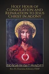 Book cover of Holy Hour of Consolation and Reparation to Jesus Christ in Agony by Rev. Evaristus Eshiowu