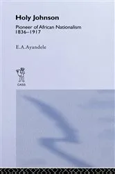 Book cover of 'Holy' Johnson, Pioneer of African Nationalism, 1836-1917 by E.A. Ayandele