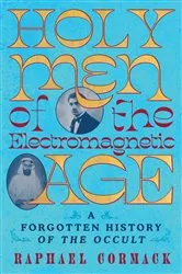 Book cover of Holy Men of the Electromagnetic Age: A Forgotten History of the Occult by Raphael Cormack