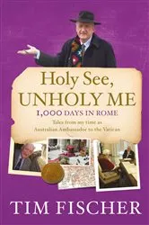 Book cover of Holy See, Unholy Me! by Tim Fischer