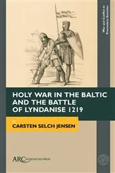 Book cover of Holy War in the Baltic and the Battle of Lyndanise 1219 by Carsten Selch Jensen