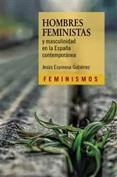 Book cover of Hombres feministas y masculinidad en la España contemporánea by Jesús Espinosa Gutiérrez