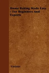 Book cover of Home Baking Made Easy - For Beginners and Experts by Various