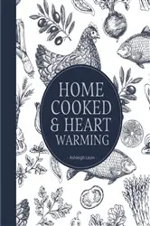 Book cover of Home Cooked & Heart Warming by Ashleigh Levin