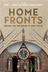 Book cover of Home Fronts - Britain and the Empire at War, 1939-45 by Mark J. Crowley