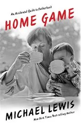 Book cover of Home Game: An Accidental Guide to Fatherhood by Michael Lewis