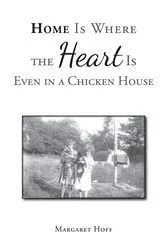 Book cover of Home Is Where the Heart Is Even in a Chicken House by Margaret Hoff