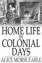 Book cover of Home Life in Colonial Days by Alice Morse Earle