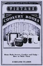 Book cover of Home-Made Sweets, Candies and Fudge - How to Make Them by Ethelind Fearon