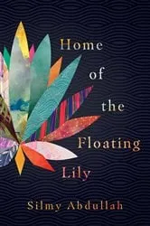 Book cover of Home of the Floating Lily by Silmy Abdullah