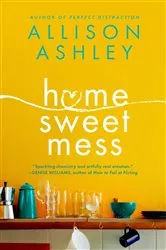 Book cover of Home Sweet Mess by Allison Ashley