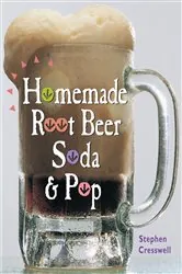 Book cover of Homemade Root Beer, Soda & Pop by Stephen Cresswell