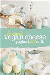 Book cover of Homemade Vegan Cheese, Yogurt and Milk by Yvonne Hölzl-Singh