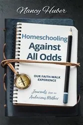 Book cover of Homeschooling Against All Odds: Our Faith-Walk Experience by Nancy Huber