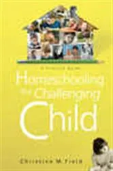 Book cover of Homeschooling the Challenging Child by Christine Field