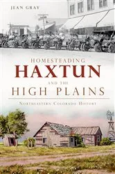 Book cover of Homesteading Haxtun and the High Plains by Jean Gray