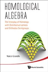 Book cover of Homological Algebra: The Interplay Of Homology With Distributive Lattices And Orthodox Semigroups by Marco Grandis