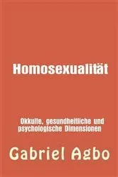 Book cover of Homosexualität: Okkulte, gesundheitliche und psychologische Dimensionen by Gabriel Agbo