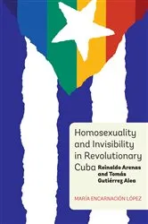 Book cover of Homosexuality and Invisibility in Revolutionary Cuba by María Encarnación López