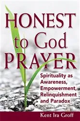 Book cover of Honest to God Prayer by Kent Ira Groff