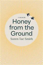 Book cover of Honey from the Ground by Soren Tae Smith