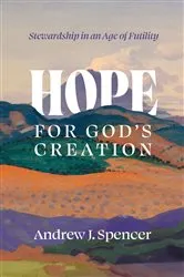 Book cover of Hope for God's Creation by Andrew J. Spencer