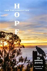 Book cover of Hope for the forgotten...My Unlikely Journey by Kathryn M Tschiegg
