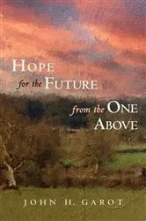 Book cover of Hope for the Future from the One Above by John H. Garot