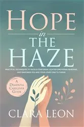 Book cover of Hope in the Haze: A Dementia Caregiver Guide by Clara Leon