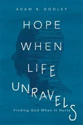 Book cover of Hope When Life Unravels by Adam B. Dooley