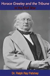 Book cover of Horace Greeley and the Tribune in the Civil War by Dr. Ralph Ray Fahrney