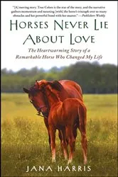 Book cover of Horses Never Lie about Love by Jana Harris