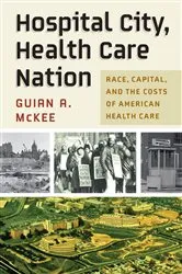 Book cover of Hospital City, Health Care Nation by Guian A. McKee