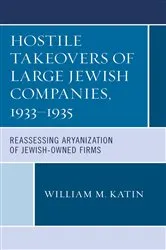 Book cover of Hostile Takeovers of Large Jewish Companies, 1933–1935 by William M. Katin