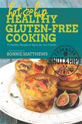Book cover of Hot and Hip Healthy Gluten-Free Cooking by Bonnie Matthews