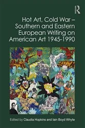 Book cover of Hot Art, Cold War – Southern and Eastern European Writing on American Art 1945-1990 by Claudia Hopkins