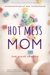 Book cover of Hot Mess Mom by Lisa Wood Shapiro