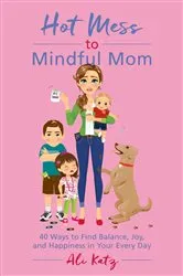 Book cover of Hot Mess to Mindful Mom by Ali Katz
